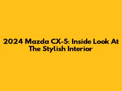 2024 Mazda CX-5: Inside Look At The Stylish Interior