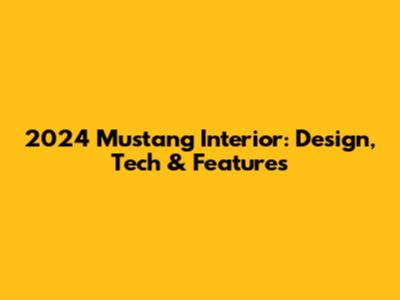 2024 Mustang Interior: Design, Tech & Features