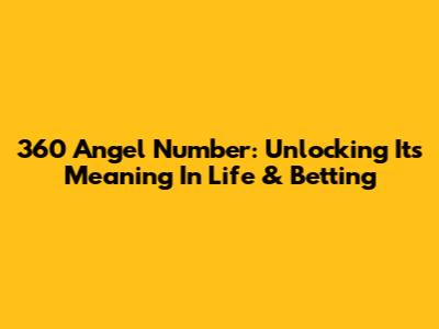 360 Angel Number: Unlocking Its Meaning In Life & Betting