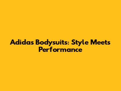 Adidas Bodysuits: Style Meets Performance