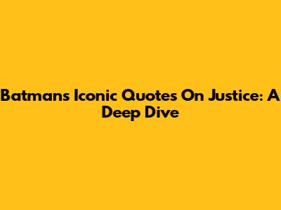Batman's Iconic Quotes On Justice: A Deep Dive