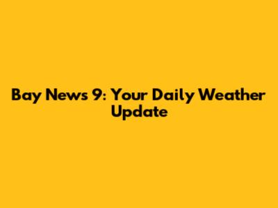 Bay News 9: Your Daily Weather Update