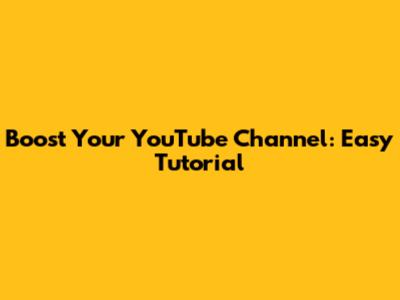 Boost Your YouTube Channel: Easy Tutorial