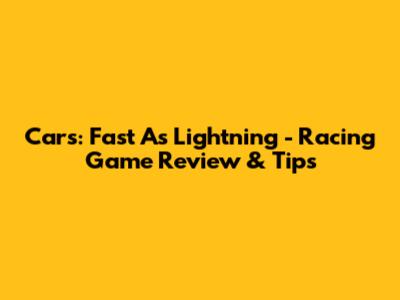 Cars: Fast As Lightning - Racing Game Review & Tips