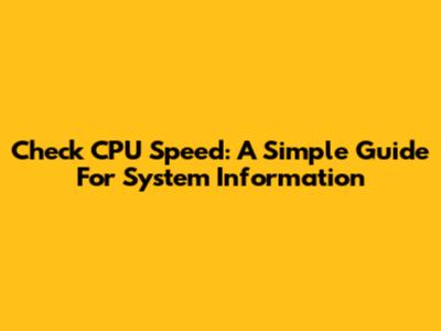 Check CPU Speed: A Simple Guide For System Information