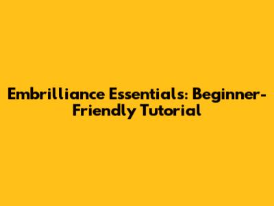 Embrilliance Essentials: Beginner-Friendly Tutorial