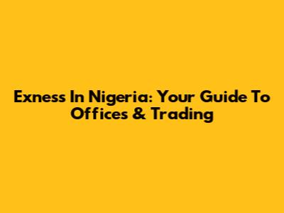 Exness In Nigeria: Your Guide To Offices & Trading