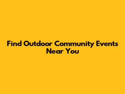 Find Outdoor Community Events Near You