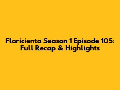Floricienta Season 1 Episode 105: Full Recap & Highlights