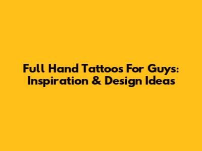 Full Hand Tattoos For Guys: Inspiration & Design Ideas
