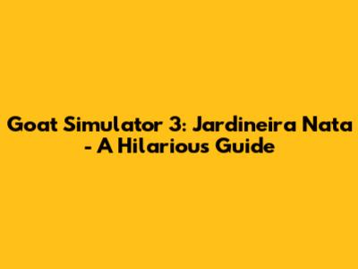 Goat Simulator 3: Jardineira Nata - A Hilarious Guide