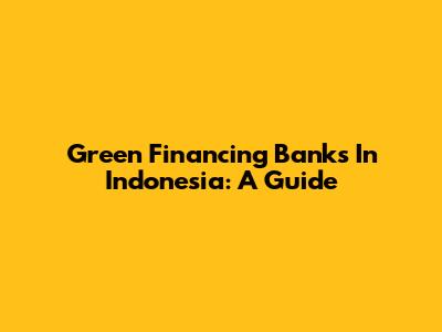 Green Financing Banks In Indonesia: A Guide