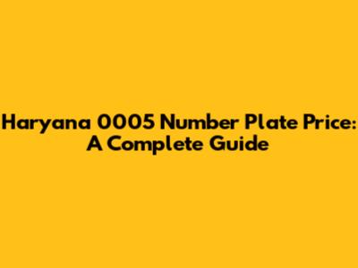 Haryana 0005 Number Plate Price: A Complete Guide