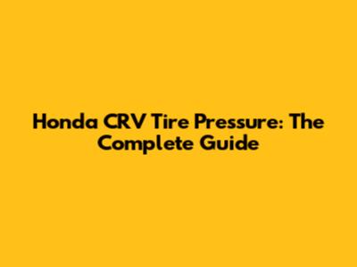 Honda CRV Tire Pressure: The Complete Guide