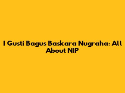 I Gusti Bagus Baskara Nugraha: All About NIP