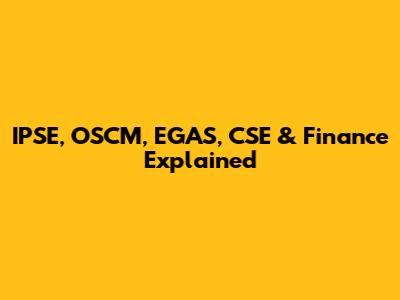 IPSE, OSCM, EGAS, CSE & Finance Explained