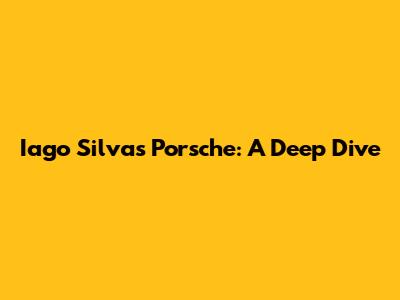 Iago Silva's Porsche: A Deep Dive