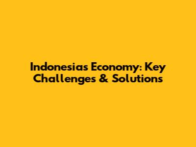 Indonesia's Economy: Key Challenges & Solutions