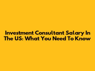 Investment Consultant Salary In The US: What You Need To Know