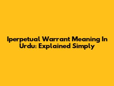 Iperpetual Warrant Meaning In Urdu: Explained Simply