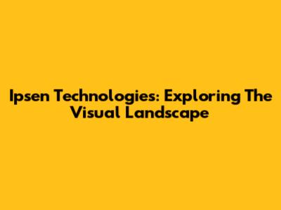 Ipsen Technologies: Exploring The Visual Landscape