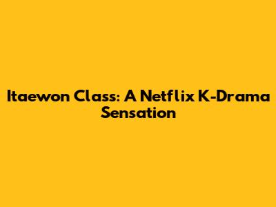 Itaewon Class: A Netflix K-Drama Sensation
