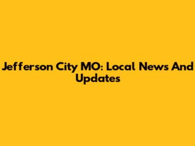 Jefferson City MO: Local News And Updates