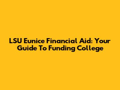LSU Eunice Financial Aid: Your Guide To Funding College