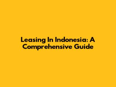 Leasing In Indonesia: A Comprehensive Guide
