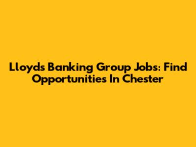 Lloyds Banking Group Jobs: Find Opportunities In Chester