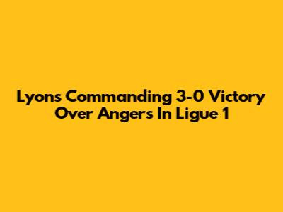 Lyon's Commanding 3-0 Victory Over Angers In Ligue 1