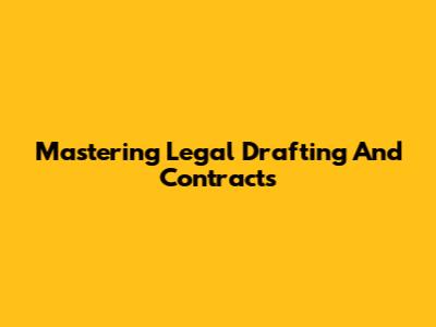 Mastering Legal Drafting And Contracts