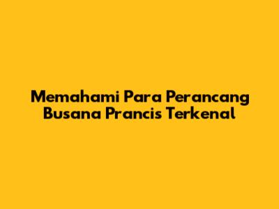 Memahami Para Perancang Busana Prancis Terkenal