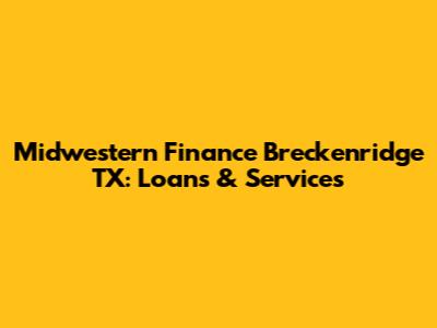 Midwestern Finance Breckenridge TX: Loans & Services