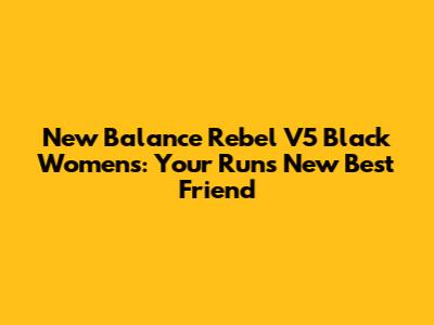 New Balance Rebel V5 Black Women's: Your Run's New Best Friend