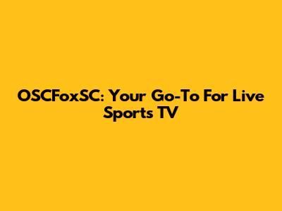 OSCFoxSC: Your Go-To For Live Sports TV