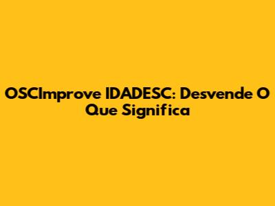 OSCImprove IDADESC: Desvende O Que Significa
