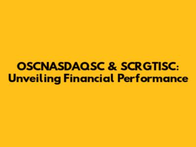 OSCNASDAQSC & SCRGTISC: Unveiling Financial Performance