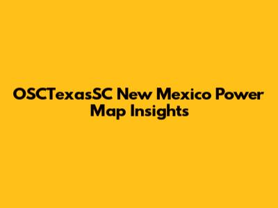 OSCTexasSC New Mexico Power Map Insights