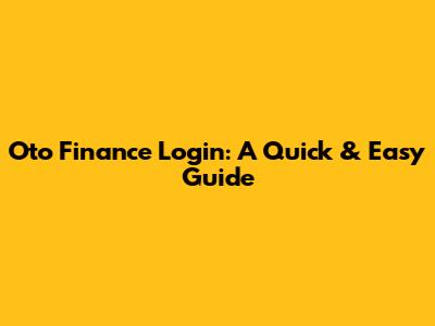 Oto Finance Login: A Quick & Easy Guide