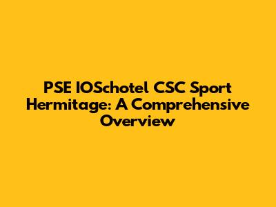 PSE IOSchotel CSC Sport Hermitage: A Comprehensive Overview