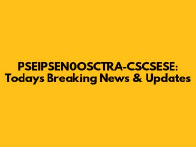 PSEIPSEN0OSCTRA-CSCSESE: Today's Breaking News & Updates