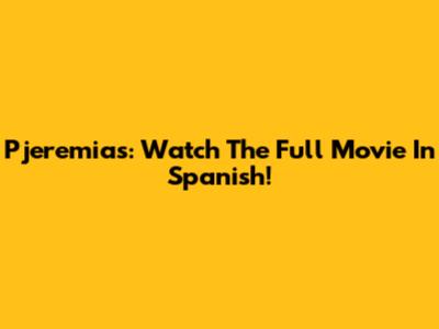 Pjeremias: Watch The Full Movie In Spanish!