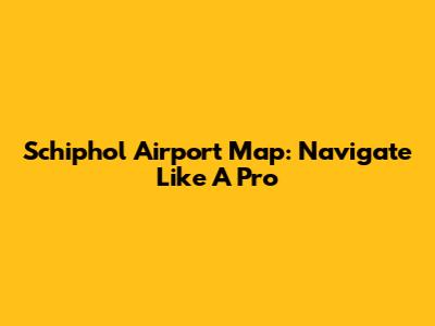 Schiphol Airport Map: Navigate Like A Pro