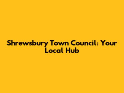 Shrewsbury Town Council: Your Local Hub