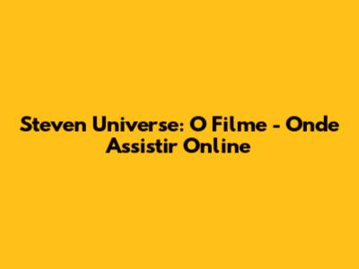Steven Universe: O Filme - Onde Assistir Online