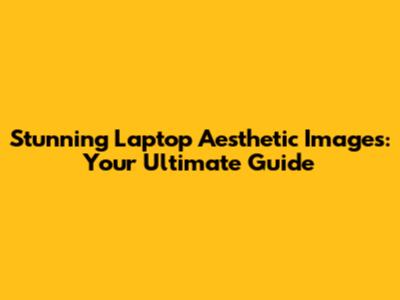 Stunning Laptop Aesthetic Images: Your Ultimate Guide