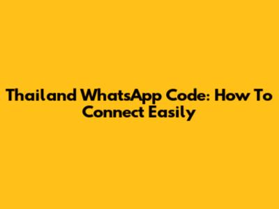Thailand WhatsApp Code: How To Connect Easily
