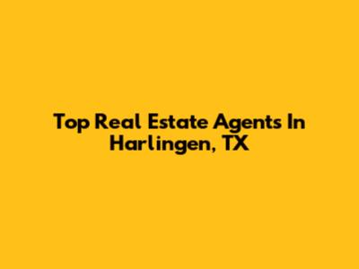Top Real Estate Agents In Harlingen, TX