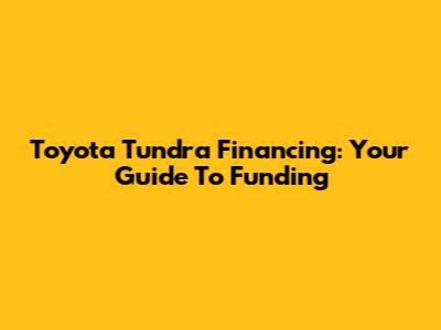 Toyota Tundra Financing: Your Guide To Funding